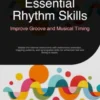 Essential Rhythm Skills: Improve Groove and Musical Timing