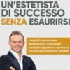 Essere un’Estetista di successo senza esaurirsi