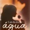 E um dia deu-lhe água