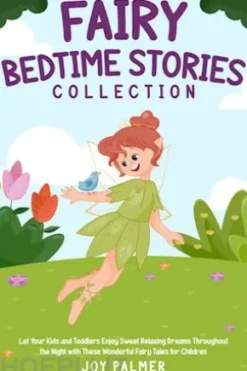 Fairy Bedtime Stories Collection: Let Your Kids and Toddlers Enjoy Sweet Relaxing Dreams Throughout the Night with These Wonderful Fairy Tales for Children.