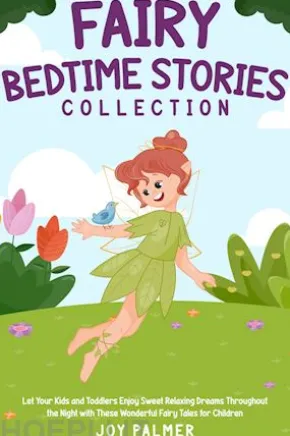 Fairy Bedtime Stories Collection: Let Your Kids and Toddlers Enjoy Sweet Relaxing Dreams Throughout the Night with These Wonderful Fairy Tales for Children.