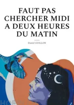 Faut pas chercher midi a deux heures du matin