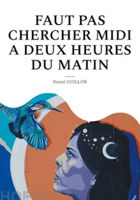 Faut pas chercher midi a deux heures du matin