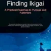 Finding Ikigai: A Practical Roadmap to Purpose and Fulfillment