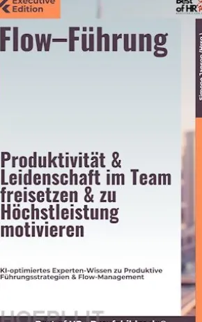 Flow–Führung – Produktivität & Leidenschaft im Team freisetzen & zu Höchstleistung motivieren