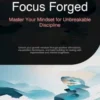 Focus Forged: Master Your Mindset for Unbreakable Discipline