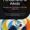 Fondamenti di Aikido: Percorso per Principianti e Tecniche Essenziali