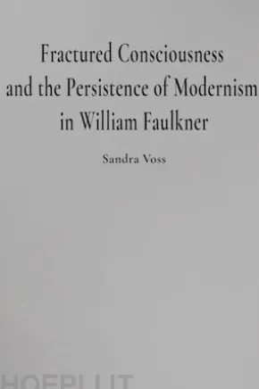 Fractured Consciousness and the Persistence of Modernism in William Faulkner