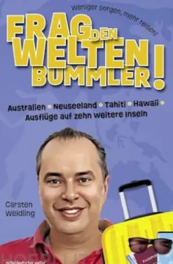 Frag den Weltenbummler! Australien, Neuseeland, Tahiti, Hawaii, Ausflüge auf zehn weitere Inseln