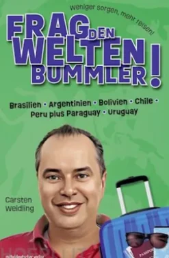 Frag den Weltenbummler! Brasilien, Argentinien, Bolivien, Chile, Peru plus Paraguay, Uruguay