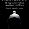 Francesco. Il Papa che voleva cambiare la Chiesa