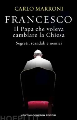 Francesco. Il Papa che voleva cambiare la Chiesa