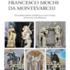 Francesco Mochi da Montevarchi. Un grande scultore protobarocco sotto il segno dei Farnese e dei Barberini