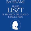 Franz Liszt. Il pianista del fuoco e della fede