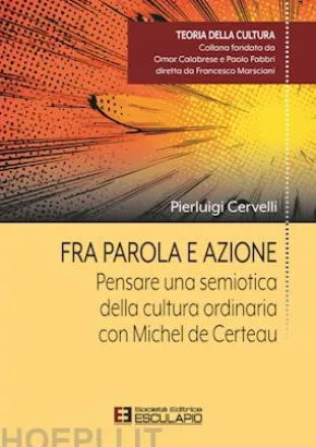 Fra Parola e Azione. Pensare una semiotica della cultura ordinaria con Michel de Certeau
