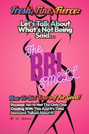 Fresh, Fine, Fierce Let's Talk about What's Not Being Said. the BBL Smell How to Rid Yourself for Good!