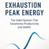 From Exhaustion to Peak Energy: The Habit System That Transforms Productivity and Health