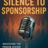 From Silence to Sponsorship: Unlocking the Proven System to Launch, Scale, and Monetize Your Podcast