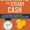 From Spare Minutes to Steady Cash: The Proven System for Profiting with Micro-Tasking Apps