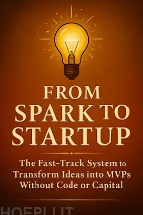 From Spark to Startup: The Fast-Track System to Transform Ideas into MVPs Without Code or Capital