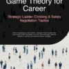 Game Theory for Career: Strategic Ladder Climbing & Salary Negotiation Tactics