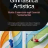 Ginnastica Artistica: Guida Essenziale agli Esercizi Fondamentali