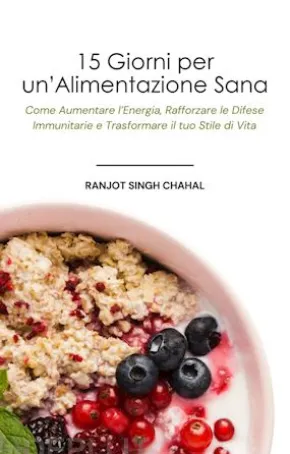 15 Giorni per un’Alimentazione Sana: Come Aumentare l’Energia, Rafforzare le Difese Immunitarie e Trasformare il tuo Stile di Vita