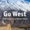 Go West. Unterwegs im anderen China