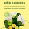 Grüne Smoothies: 100 Rezepte für den täglichen Energy-Boost (Detox-Kur mit nachhaltigem Abnehm- & Wohlfühl-Effekt)