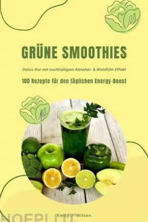 Grüne Smoothies: 100 Rezepte für den täglichen Energy-Boost (Detox-Kur mit nachhaltigem Abnehm- & Wohlfühl-Effekt)