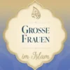 Große Frauen im Islam