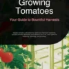 Growing Tomatoes: Your Guide to Bountiful Harvests