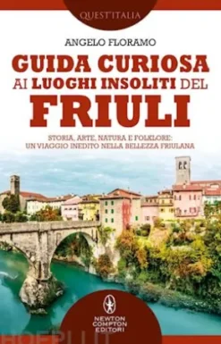 Guida curiosa ai luoghi insoliti del Friuli