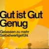 Gut ist gut genug – Gelassen zu mehr Selbstwertgefühl