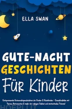 Gute-Nacht-Geschichten für Kinder: Entspannende Gutenachtgeschichten für Kinder & Kleinkinder - Einschlafhilfe mit Tieren, Astronauten & mehr für ruhigen Schlaf und fantastische Träume!