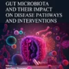 Gut Microbiota and their Impact on Disease Pathways and Interventions