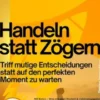 Handeln statt Zögern – Triff mutige Entscheidungen statt auf den perfekten Moment zu warten