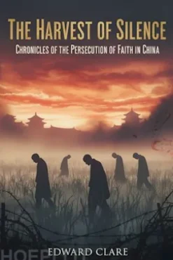 Harvest of Silence: Chronicles of the Persecution of Faith in China