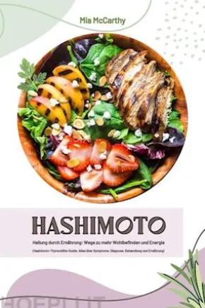 Hashimoto Heilung durch Ernährung: Wege zu mehr Wohlbefinden und Energie (Hashimoto-Thyreoiditis-Guide: Alles über Symptome, Diagnose, Behandlung und Ernährung)
