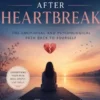 Healing After Heartbreak : The Emotional and Psychological Path Back to Yourself