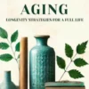 Healthy Aging: Longevity Strategies for a Full Life