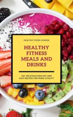 Healthy Fitness Meals And Drinks (Fitness Cookbook)