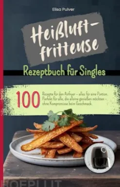 Heißluftfritteuse Rezeptbuch für Singles
