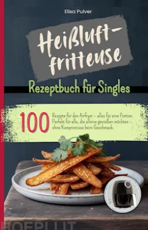 Heißluftfritteuse Rezeptbuch für Singles