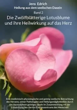Heilung aus dem seelischen Dasein Band 2 Die zwölfblätterige Lotusblume und ihre Heilwirkung auf das Herz