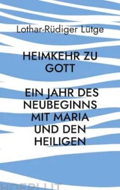 Heimkehr zu Gott - Ein Jahr des Neubeginns mit Maria und den Heiligen