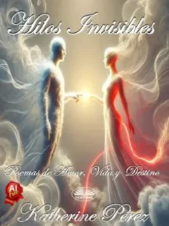 Hilos Invisibles: Poemas De Amor, Vida Y Destino