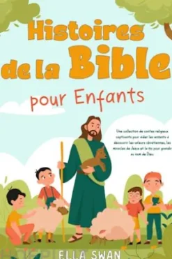 Histoires de la Bible pour enfants: Une collection de contes religieux captivants pour aider les enfants à découvrir les valeurs chrétiennes, les miracles de Jésus et la foi pour grandir au nom de Dieu.