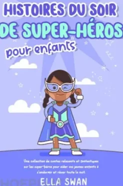 Histoires du soir de super-héros pour enfants: Une collection de contes relaxants et fantastiques sur les super-héros pour aider vos jeunes enfants à s’endormir et rêver toute la nuit.