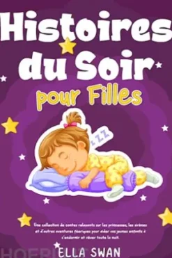 Histoires du soir pour filles: Une collection de contes relaxants sur les princesses, les sirènes et d’autres aventures féeriques pour aider vos jeunes enfants à s’endormir et rêver toute la nuit.